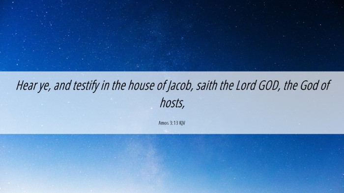 Picture 06 - Amos 3:13 KJV Desktop Wallpaper - Hear ye, and testify in the house of Jacob, saith - Desktop Bible Verse Wallpaper