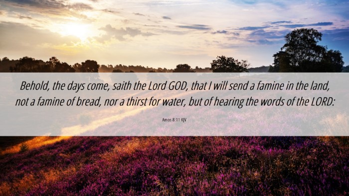 Picture 06 - Amos 8:11 KJV Desktop Wallpaper - Behold, the days come, saith the Lord GOD, that I - Desktop Bible Verse Wallpaper
