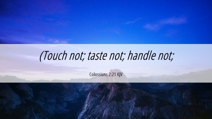 Picture 06 - Colossians 2:21 KJV Desktop Wallpaper - (Touch not; taste not; handle - Desktop Bible Verse Wallpaper