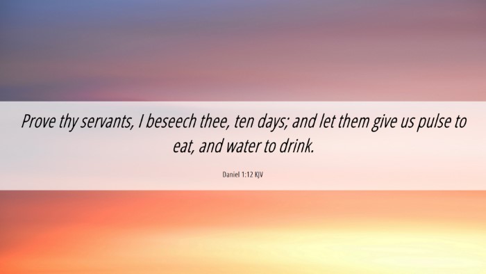 Picture 06 - Daniel 1:12 KJV Desktop Wallpaper - Prove thy servants, I beseech thee, ten days; and - Desktop Bible Verse Wallpaper