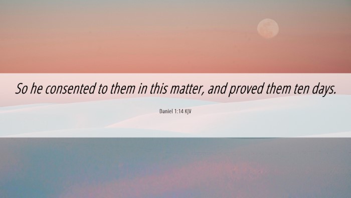 Picture 06 - Daniel 1:14 KJV Desktop Wallpaper - So he consented to them in this matter, and - Desktop Bible Verse Wallpaper