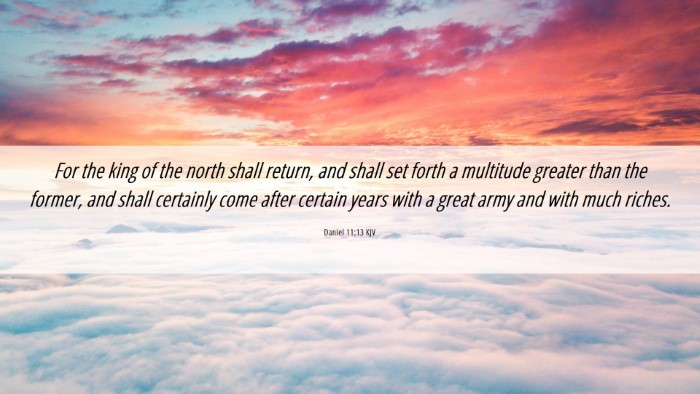 Picture 06 - Daniel 11:13 KJV Desktop Wallpaper - For the king of the north shall return, and shall - Desktop Bible Verse Wallpaper