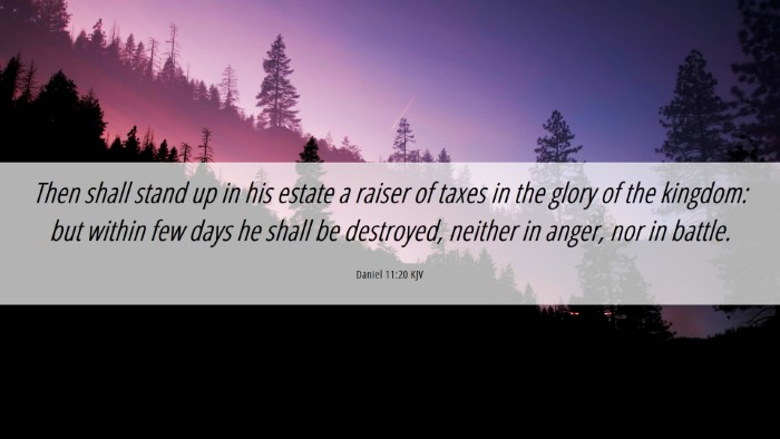 Picture 06 - Daniel 11:20 KJV Desktop Wallpaper - Then shall stand up in his estate a raiser of - Desktop Bible Verse Wallpaper