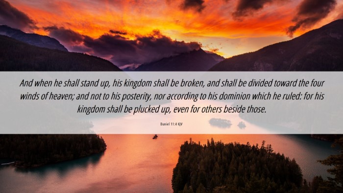 Picture 06 - Daniel 11:4 KJV Desktop Wallpaper - And when he shall stand up, his kingdom shall be - Desktop Bible Verse Wallpaper