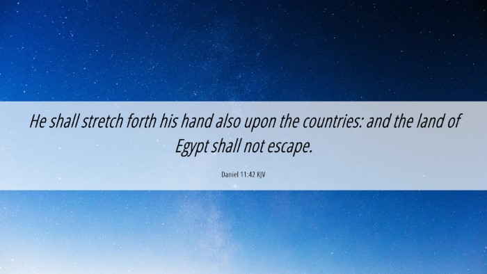 Picture 06 - Daniel 11:42 KJV Desktop Wallpaper - He shall stretch forth his hand also upon the - Desktop Bible Verse Wallpaper