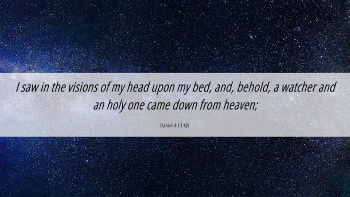 Picture 06 - Daniel 4:13 KJV Desktop Wallpaper - I saw in the visions of my head upon my bed, and, - Desktop Bible Verse Wallpaper