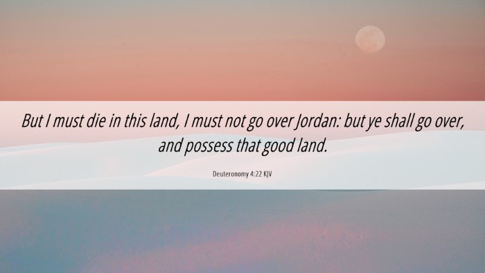Picture 06 - Deuteronomy 4:22 KJV Desktop Wallpaper - But I must die in this land, I must not go over - Desktop Bible Verse Wallpaper