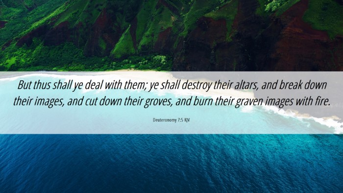 Picture 06 - Deuteronomy 7:5 KJV Desktop Wallpaper - But thus shall ye deal with them; ye shall - Desktop Bible Verse Wallpaper