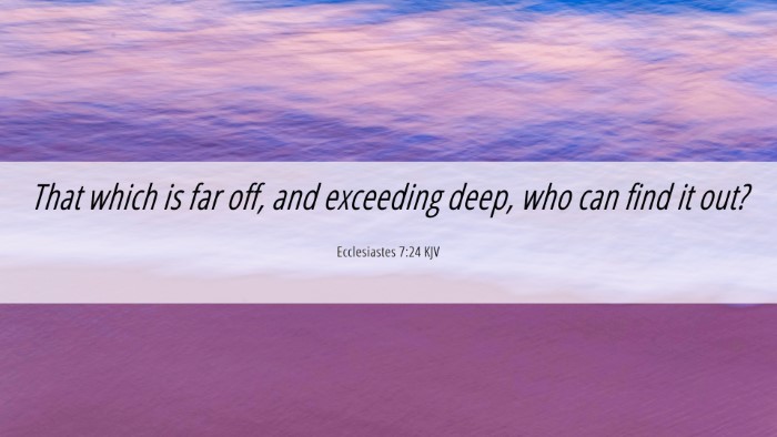 Picture 06 - Ecclesiastes 7:24 KJV Desktop Wallpaper - That which is far off, and exceeding deep, who - Desktop Bible Verse Wallpaper