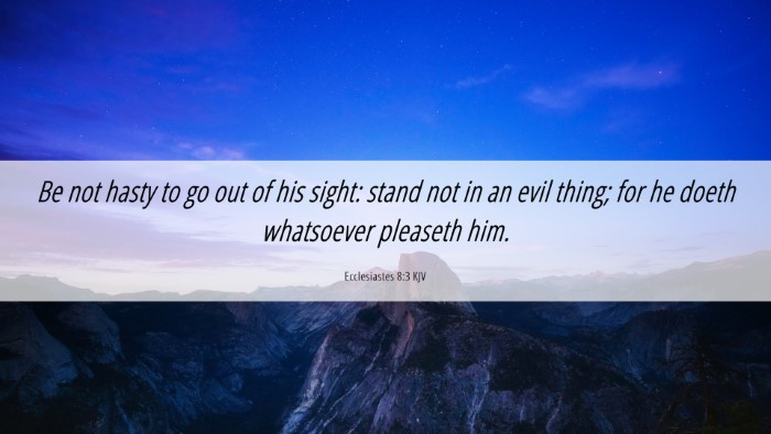 Picture 06 - Ecclesiastes 8:3 KJV Desktop Wallpaper - Be not hasty to go out of his sight: stand not in - Desktop Bible Verse Wallpaper