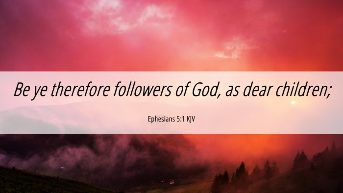 Picture 06 - Ephesians 5:1 KJV Desktop Wallpaper - Be ye therefore followers of God, as dear - Desktop Bible Verse Wallpaper