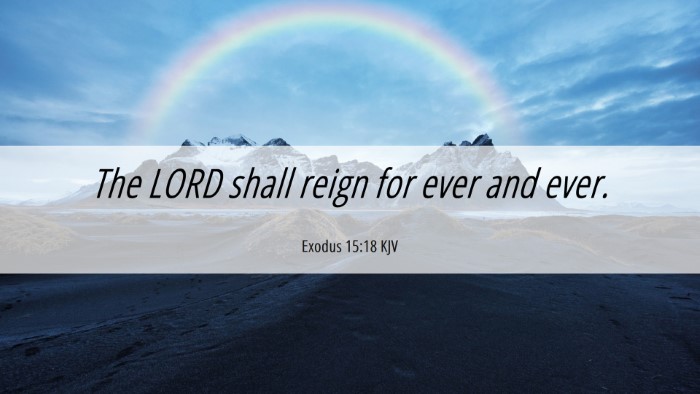 Picture 06 - Exodus 15:18 KJV Desktop Wallpaper - The LORD shall reign for ever and - Desktop Bible Verse Wallpaper