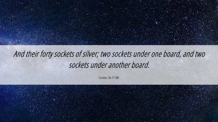 Picture 06 - Exodus 26:21 KJV Desktop Wallpaper - And their forty sockets of silver; two sockets - Desktop Bible Verse Wallpaper