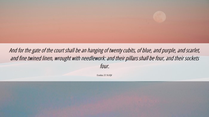 Picture 06 - Exodus 27:16 KJV Desktop Wallpaper - And for the gate of the court shall be an hanging - Desktop Bible Verse Wallpaper