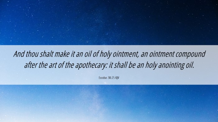 Picture 06 - Exodus 30:25 KJV Desktop Wallpaper - And thou shalt make it an oil of holy ointment, - Desktop Bible Verse Wallpaper