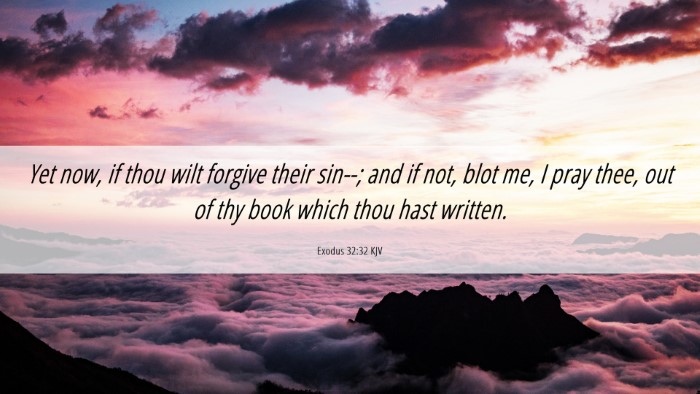 Picture 06 - Exodus 32:32 KJV Desktop Wallpaper - Yet now, if thou wilt forgive their sin--; and if - Desktop Bible Verse Wallpaper