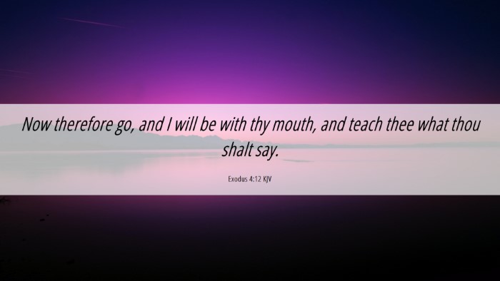 Picture 06 - Exodus 4:12 KJV Desktop Wallpaper - Now therefore go, and I will be with thy mouth, - Desktop Bible Verse Wallpaper