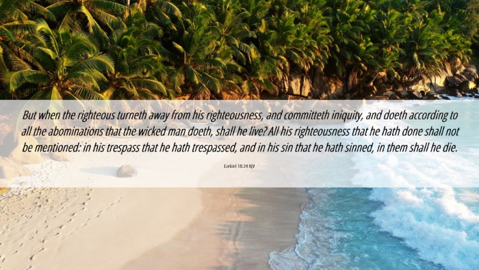 Picture 06 - Ezekiel 18:24 KJV Desktop Wallpaper - But when the righteous turneth away from his - Desktop Bible Verse Wallpaper