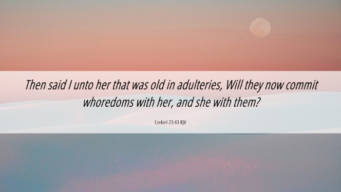 Picture 06 - Ezekiel 23:43 KJV Desktop Wallpaper - Then said I unto her that was old in adulteries, - Desktop Bible Verse Wallpaper