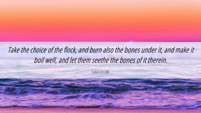 Picture 06 - Ezekiel 24:5 KJV Desktop Wallpaper - Take the choice of the flock, and burn also the - Desktop Bible Verse Wallpaper