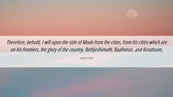 Picture 06 - Ezekiel 25:9 KJV Desktop Wallpaper - Therefore, behold, I will open the side of Moab - Desktop Bible Verse Wallpaper