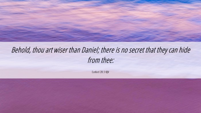 Picture 06 - Ezekiel 28:3 KJV Desktop Wallpaper - Behold, thou art wiser than Daniel; there is no - Desktop Bible Verse Wallpaper