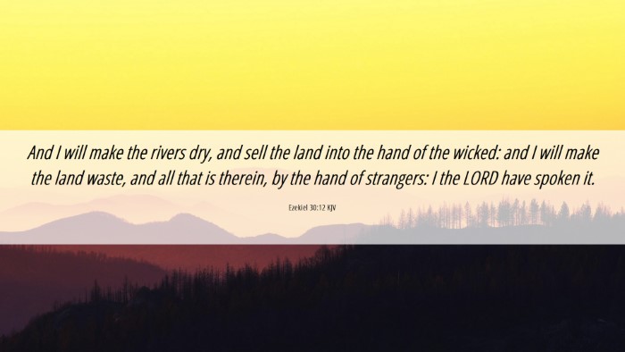 Picture 06 - Ezekiel 30:12 KJV Desktop Wallpaper - And I will make the rivers dry, and sell the land - Desktop Bible Verse Wallpaper