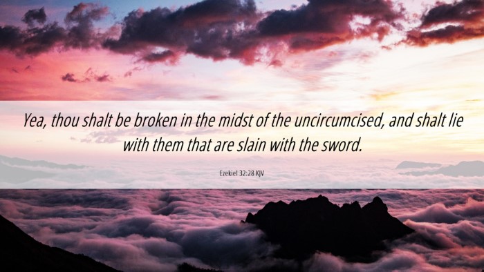 Picture 06 - Ezekiel 32:28 KJV Desktop Wallpaper - Yea, thou shalt be broken in the midst of the - Desktop Bible Verse Wallpaper