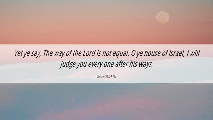 Picture 06 - Ezekiel 33:20 KJV Desktop Wallpaper - Yet ye say, The way of the Lord is not equal. O - Desktop Bible Verse Wallpaper