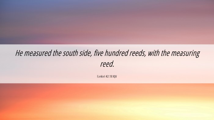 Picture 06 - Ezekiel 42:18 KJV Desktop Wallpaper - He measured the south side, five hundred reeds, - Desktop Bible Verse Wallpaper