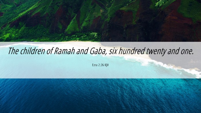 Picture 06 - Ezra 2:26 KJV Desktop Wallpaper - The children of Ramah and Gaba, six hundred - Desktop Bible Verse Wallpaper