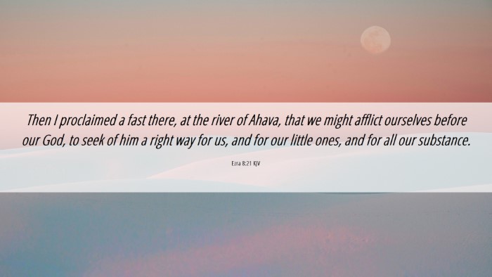 Picture 06 - Ezra 8:21 KJV Desktop Wallpaper - Then I proclaimed a fast there, at the river of - Desktop Bible Verse Wallpaper