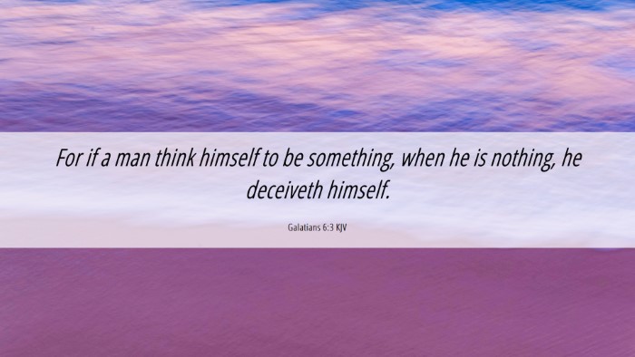 Picture 06 - Galatians 6:3 KJV Desktop Wallpaper - For if a man think himself to be something, when - Desktop Bible Verse Wallpaper