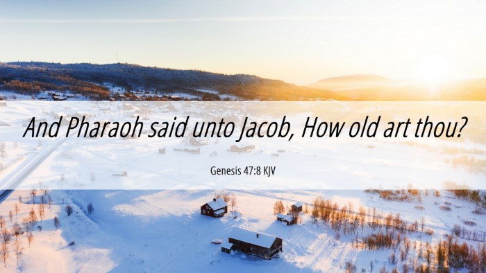 Picture 06 - Genesis 47:8 KJV Desktop Wallpaper - And Pharaoh said unto Jacob, How old art - Desktop Bible Verse Wallpaper