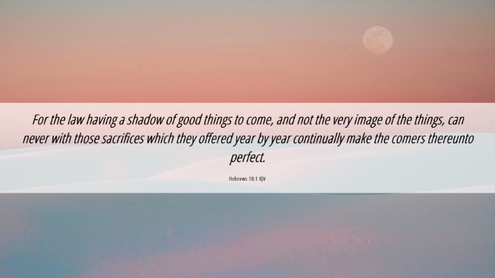 Picture 06 - Hebrews 10:1 KJV Desktop Wallpaper - For the law having a shadow of good things to - Desktop Bible Verse Wallpaper