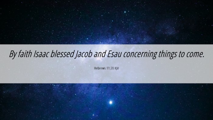 Picture 06 - Hebrews 11:20 KJV Desktop Wallpaper - By faith Isaac blessed Jacob and Esau concerning - Desktop Bible Verse Wallpaper