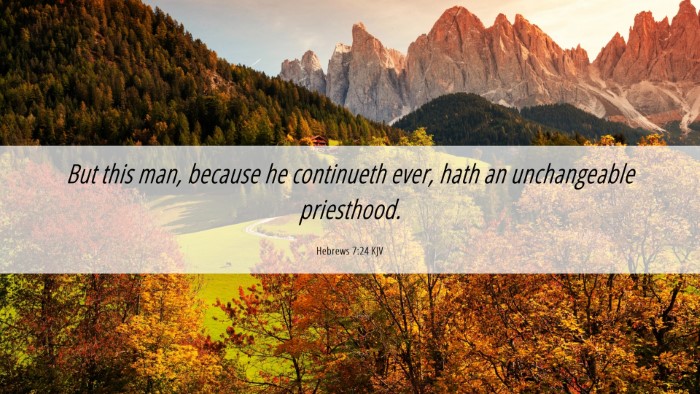 Picture 06 - Hebrews 7:24 KJV Desktop Wallpaper - But this man, because he continueth ever, hath an - Desktop Bible Verse Wallpaper