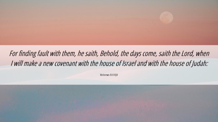 Picture 06 - Hebrews 8:8 KJV Desktop Wallpaper - For finding fault with them, he saith, Behold, - Desktop Bible Verse Wallpaper