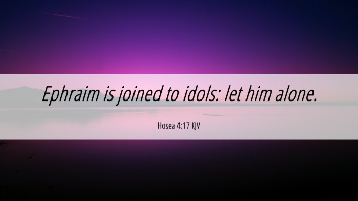 Picture 06 - Hosea 4:17 KJV Desktop Wallpaper - Ephraim is joined to idols: let him - Desktop Bible Verse Wallpaper