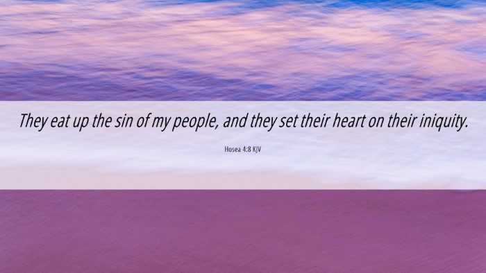 Picture 06 - Hosea 4:8 KJV Desktop Wallpaper - They eat up the sin of my people, and they set - Desktop Bible Verse Wallpaper