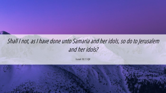 Picture 06 - Isaiah 10:11 KJV Desktop Wallpaper - Shall I not, as I have done unto Samaria and her - Desktop Bible Verse Wallpaper