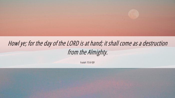 Picture 06 - Isaiah 13:6 KJV Desktop Wallpaper - Howl ye; for the day of the LORD is at hand; it - Desktop Bible Verse Wallpaper
