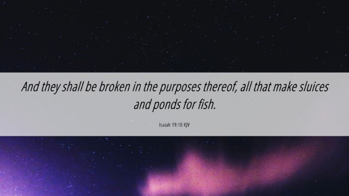 Picture 06 - Isaiah 19:10 KJV Desktop Wallpaper - And they shall be broken in the purposes thereof, - Desktop Bible Verse Wallpaper
