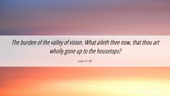 Picture 06 - Isaiah 22:1 KJV Desktop Wallpaper - The burden of the valley of vision. What aileth - Desktop Bible Verse Wallpaper