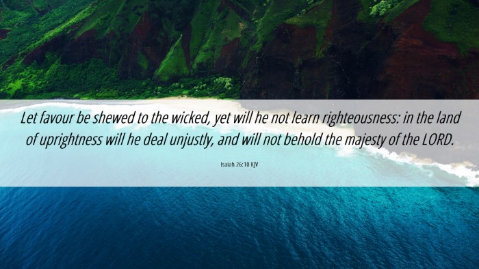 Picture 06 - Isaiah 26:10 KJV Desktop Wallpaper - Let favour be shewed to the wicked, yet will he - Desktop Bible Verse Wallpaper