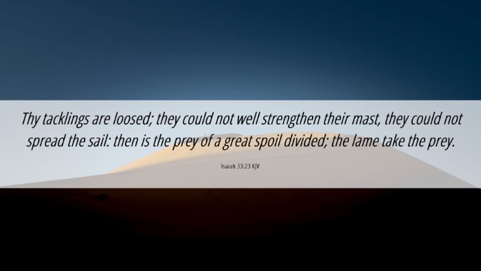 Picture 06 - Isaiah 33:23 KJV Desktop Wallpaper - Thy tacklings are loosed; they could not well - Desktop Bible Verse Wallpaper