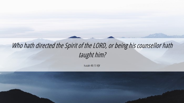 Picture 06 - Isaiah 40:13 KJV Desktop Wallpaper - Who hath directed the Spirit of the LORD, or - Desktop Bible Verse Wallpaper