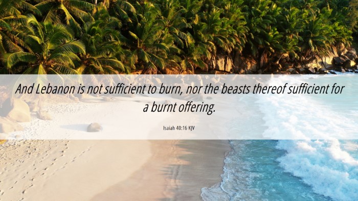 Picture 06 - Isaiah 40:16 KJV Desktop Wallpaper - And Lebanon is not sufficient to burn, nor the - Desktop Bible Verse Wallpaper
