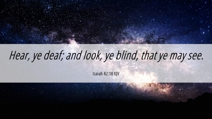 Picture 06 - Isaiah 42:18 KJV Desktop Wallpaper - Hear, ye deaf; and look, ye blind, that ye may - Desktop Bible Verse Wallpaper