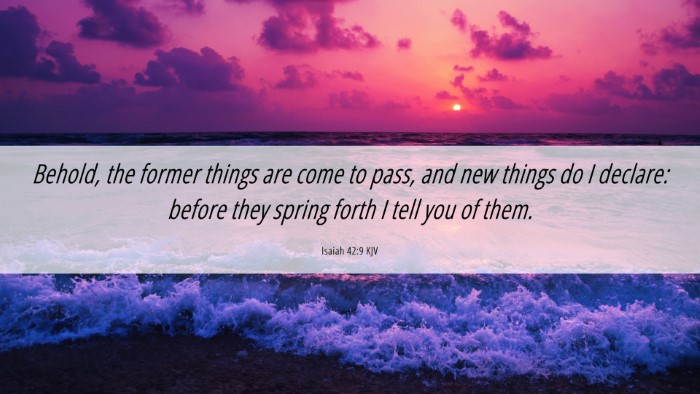 Picture 06 - Isaiah 42:9 KJV Desktop Wallpaper - Behold, the former things are come to pass, and - Desktop Bible Verse Wallpaper